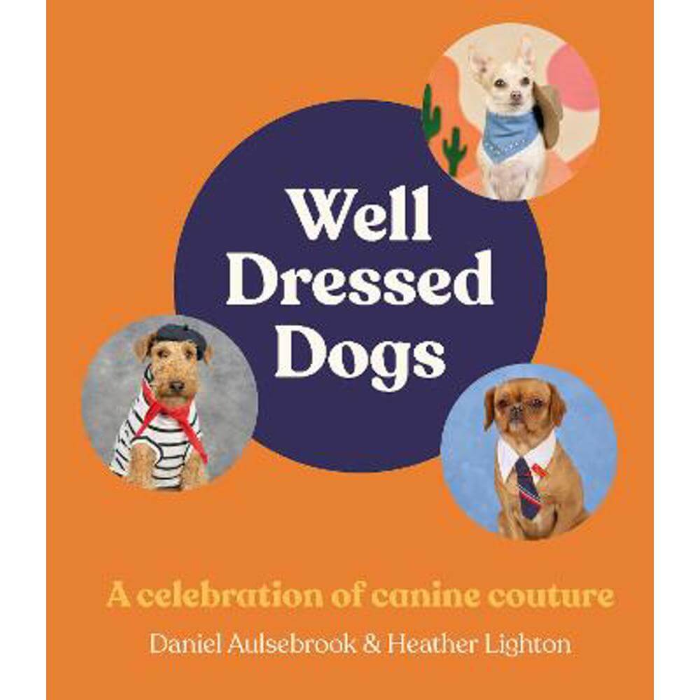 Well-Dressed Dogs: A celebration of canine couture, for fans of Menswear Dog, Tiny Gentle Asians and The Quokka's Guide to Happiness (Hardback) - Heather Lighton